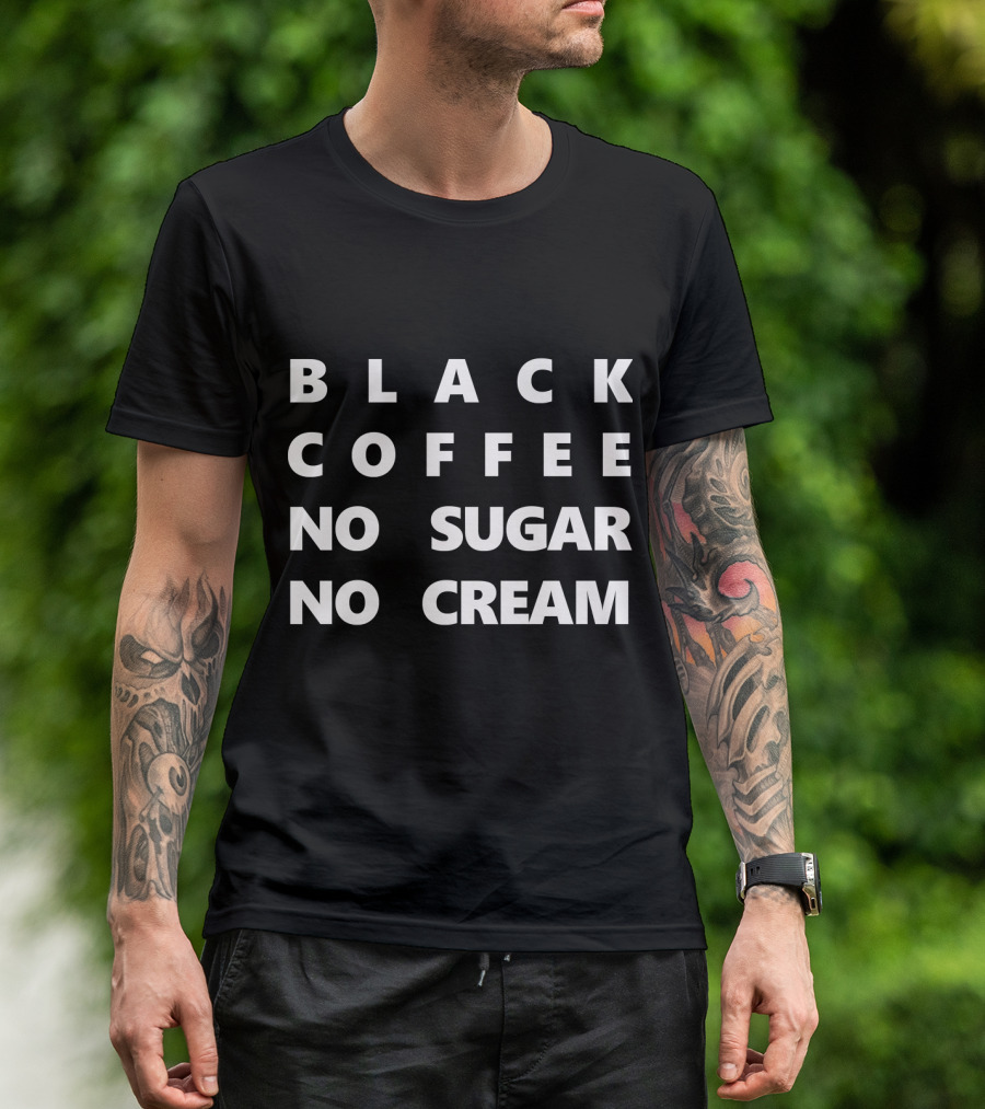 Black Coffee No Sugar No Cream T-Shirt