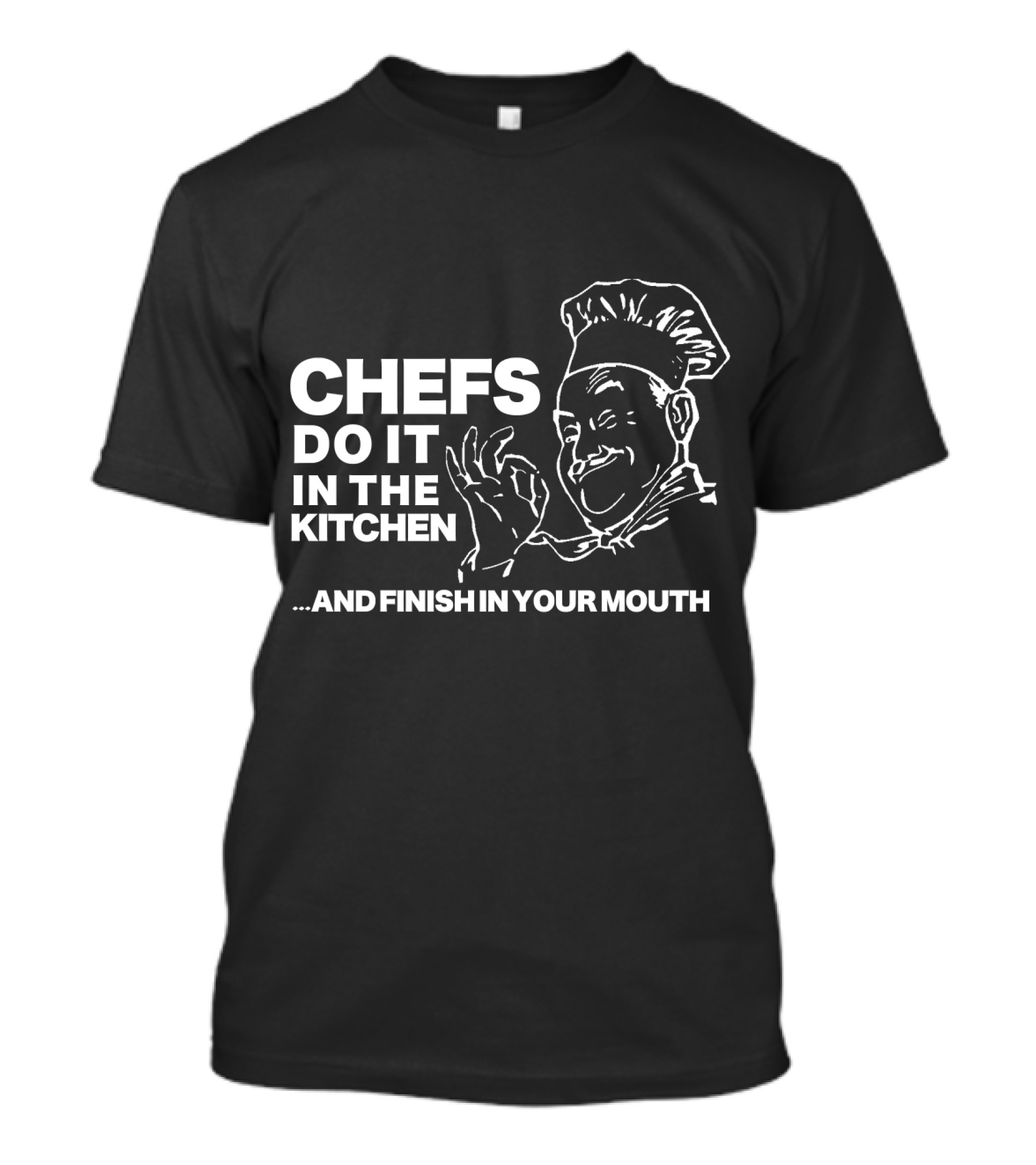 Chefs Do It In The Kitchen And Finish In Your Mouth T-Shirt