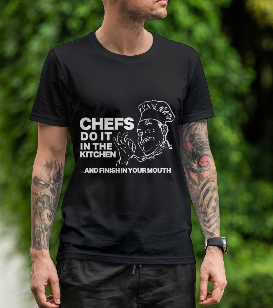 Chefs Do It In The Kitchen And Finish In Your Mouth T-Shirt