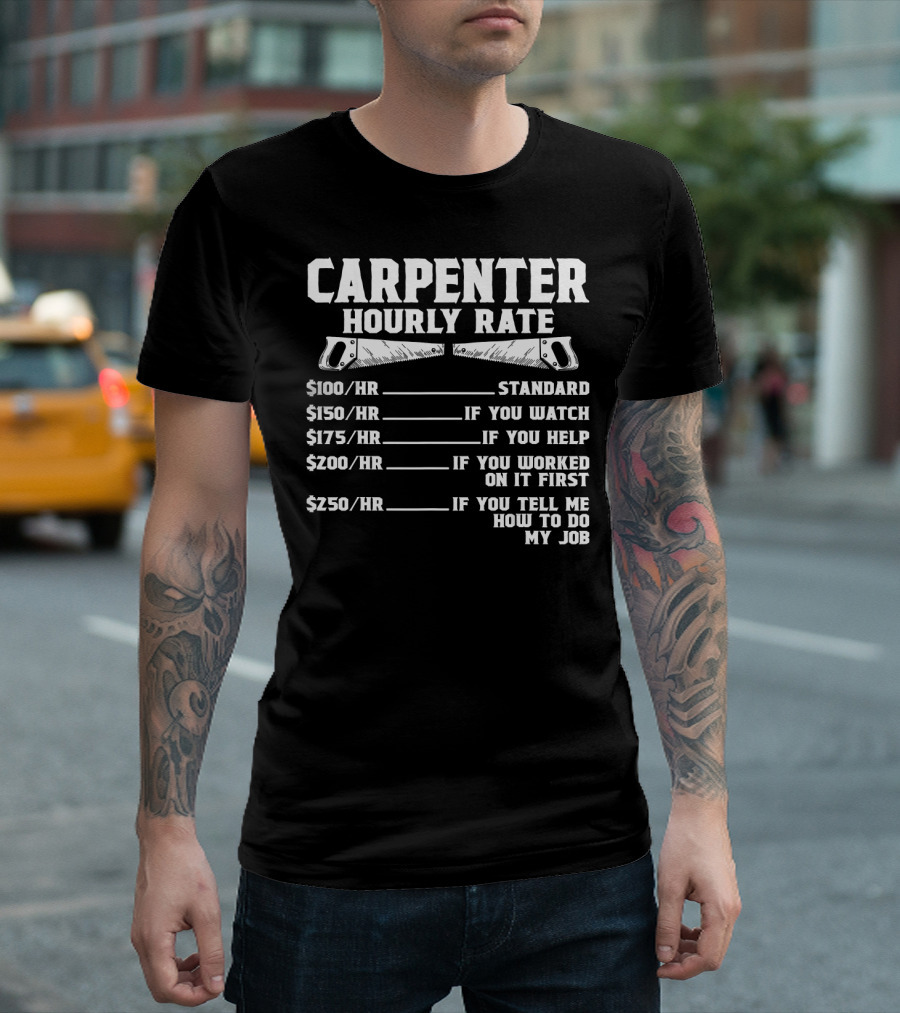 Carpenter Hourly Rate Funny Wood Worki If You Tell Me How To Do My Job T-Shirt