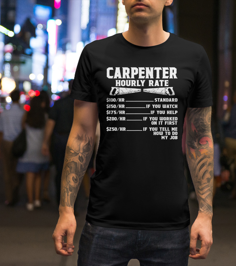 Carpenter Hourly Rate Funny Wood Worki If You Tell Me How To Do My Job T-Shirt