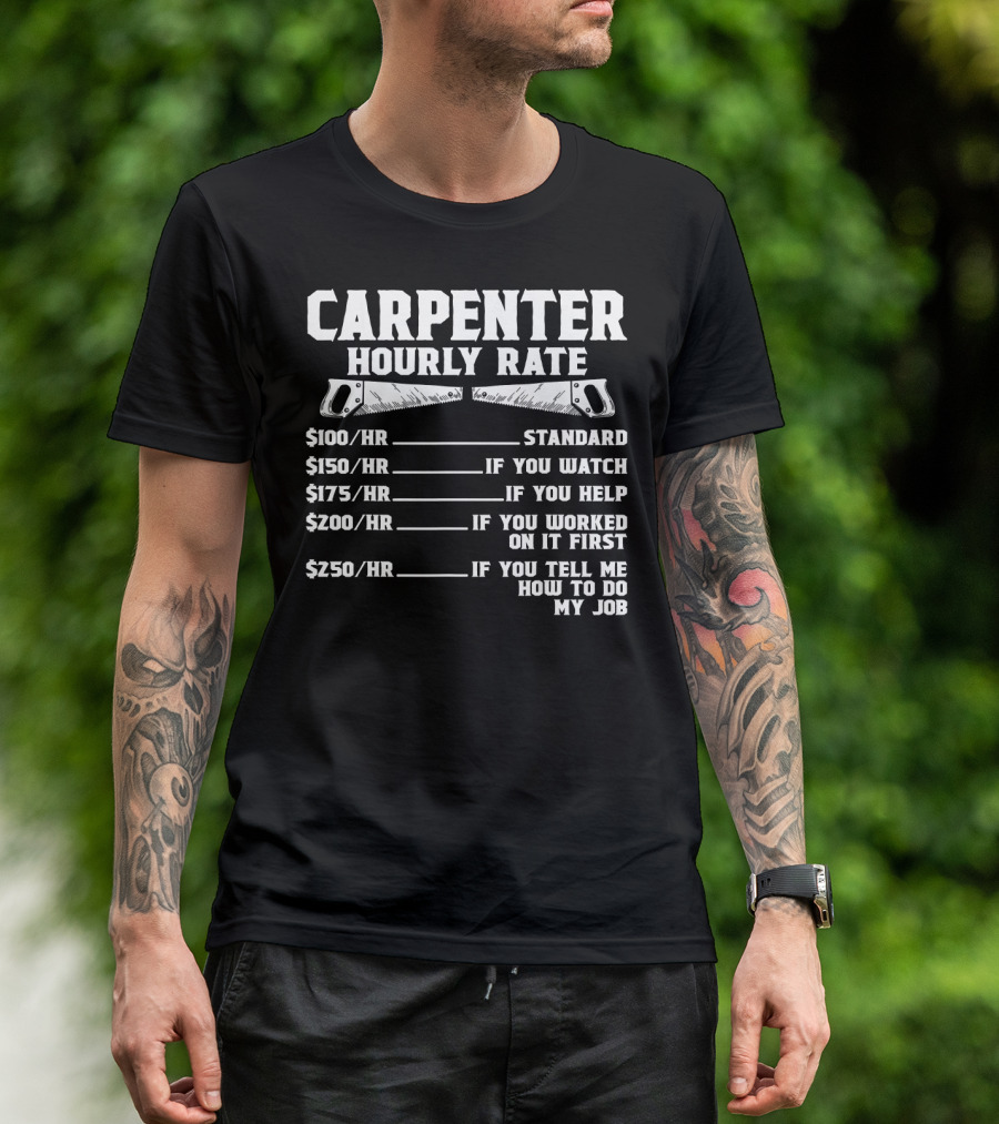 Carpenter Hourly Rate Funny Wood Worki If You Tell Me How To Do My Job T-Shirt