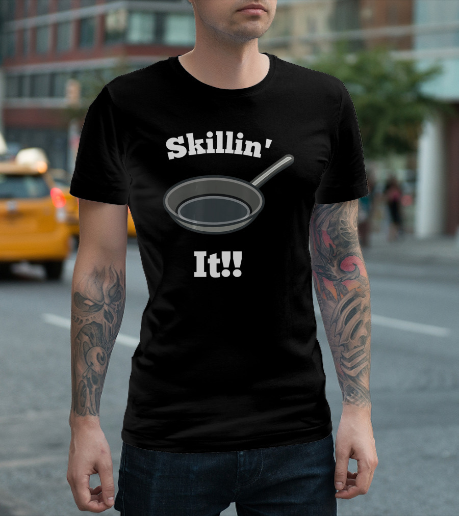 Skillin' It Cast Iron Skillet Cooking Humor T-Shirt