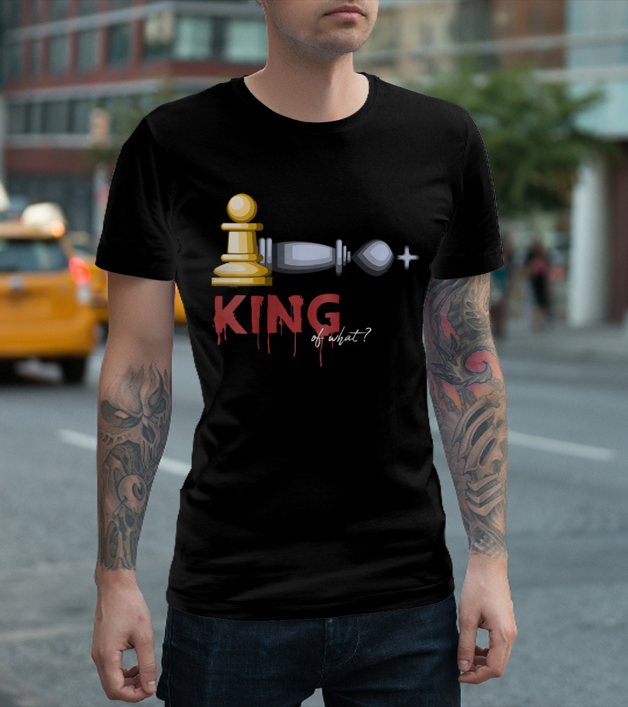 Funny Chess King Pawn Victory King of What? T-Shirt
