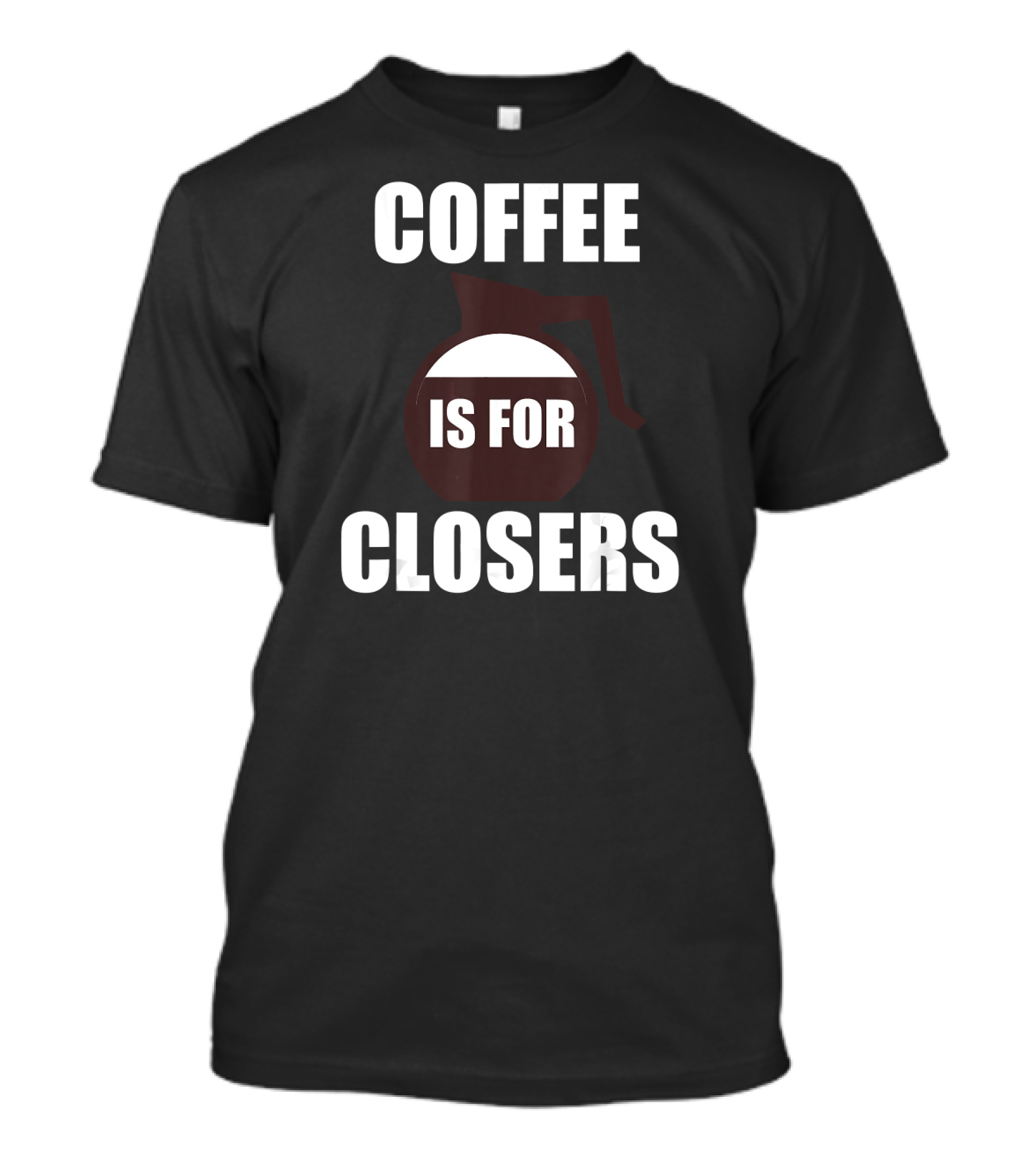 Coffee Is For Closers Iconic Funny Coffee Pot T-Shirt