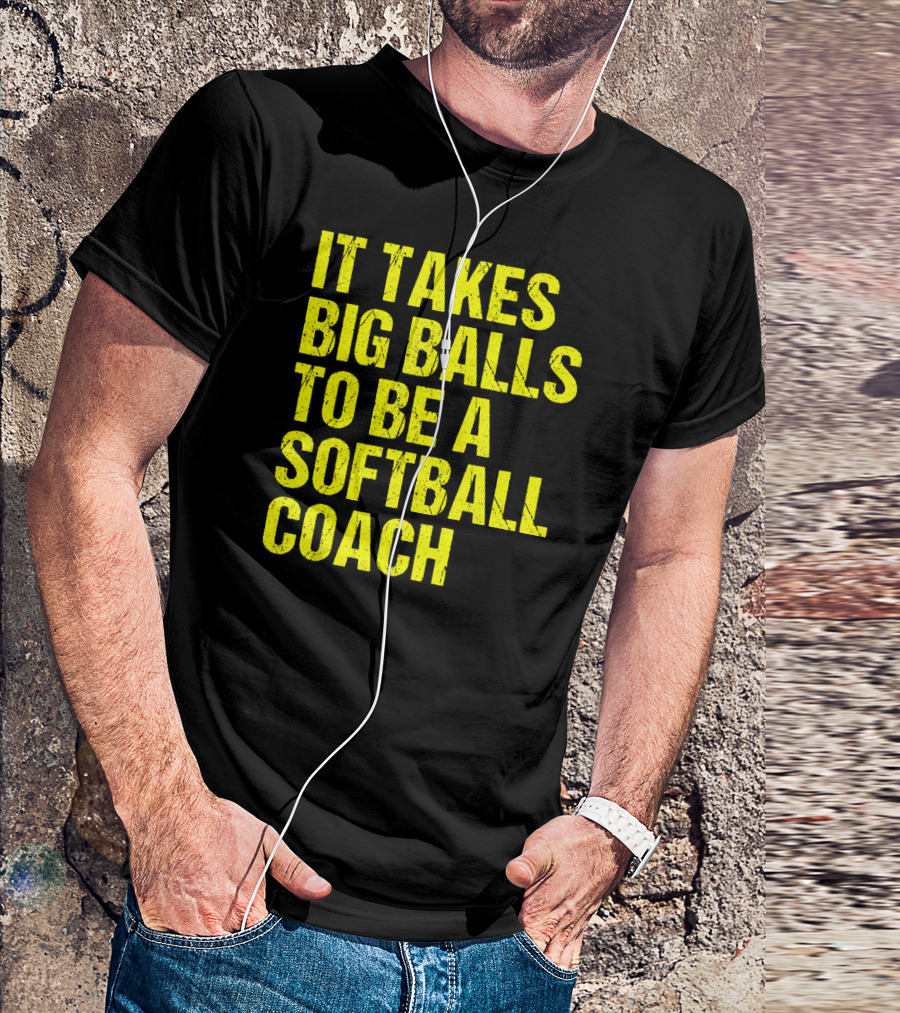 It Takes Big Balls To Be A Softball Coach T-Shirt