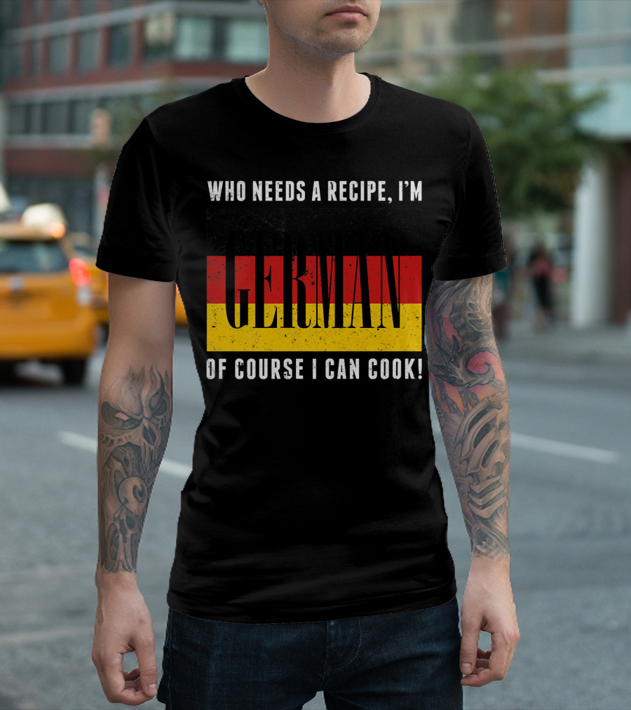 German Chef Flag Who Needs A Recipe Of Course I Can Cook T-Shirt
