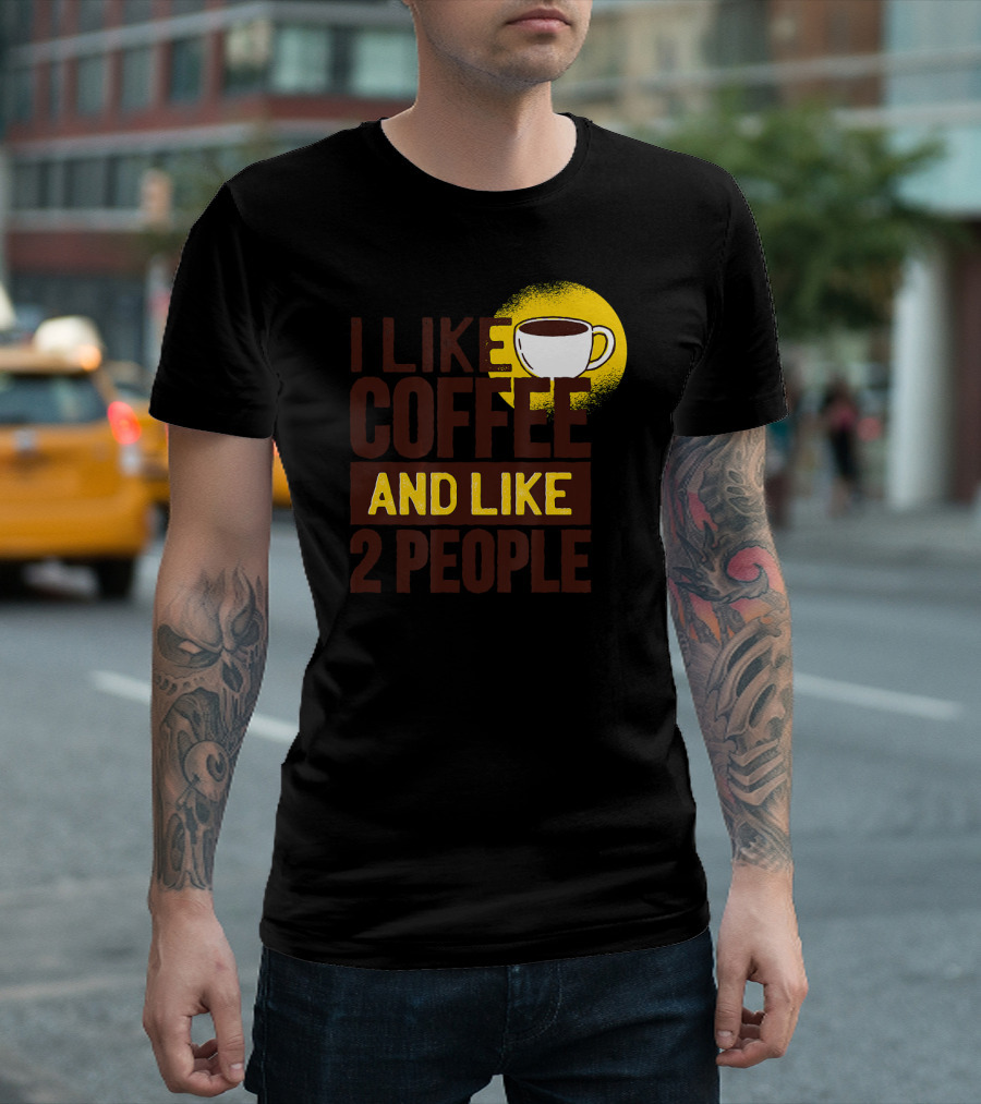 I Like Coffee And Like 2 People Coffee Cup Humor T-Shirt
