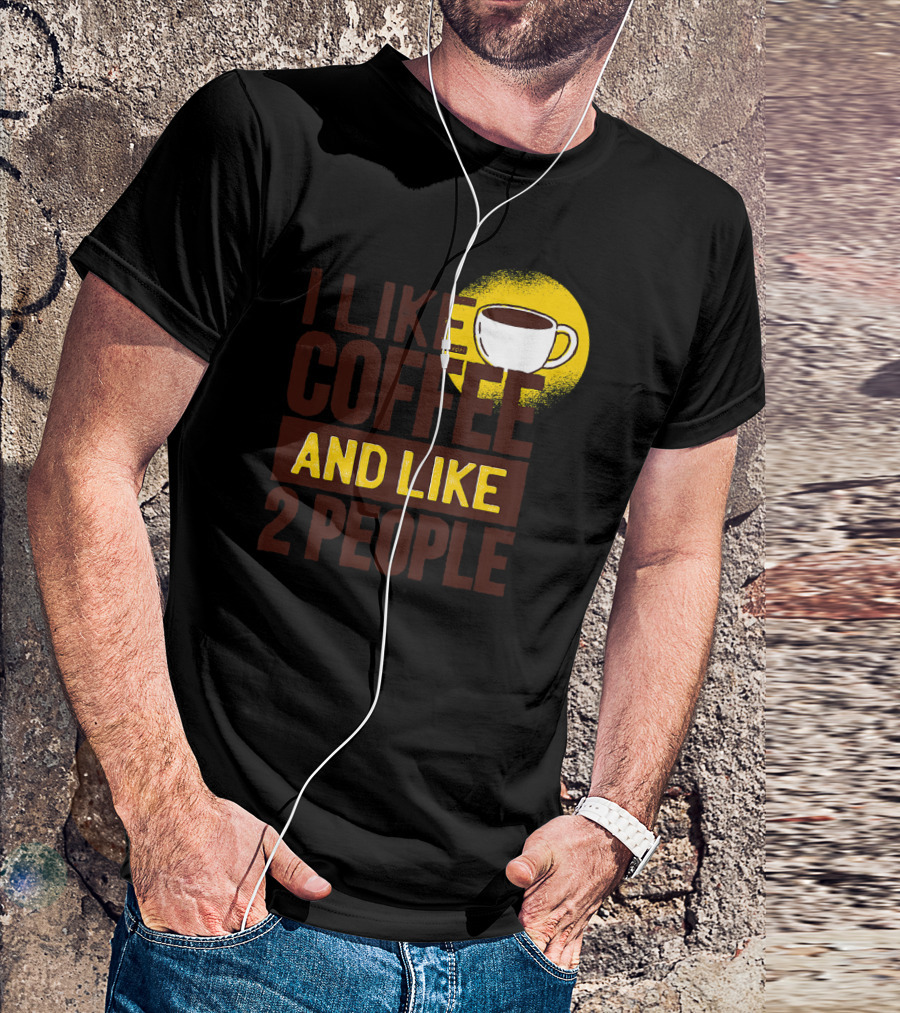 I Like Coffee And Like 2 People Coffee Cup Humor T-Shirt