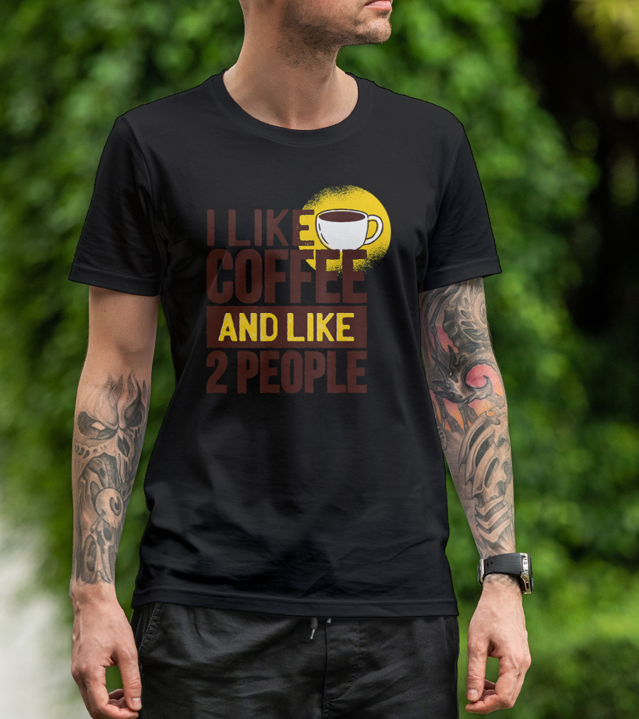 I Like Coffee And Like 2 People Coffee Cup Humor T-Shirt