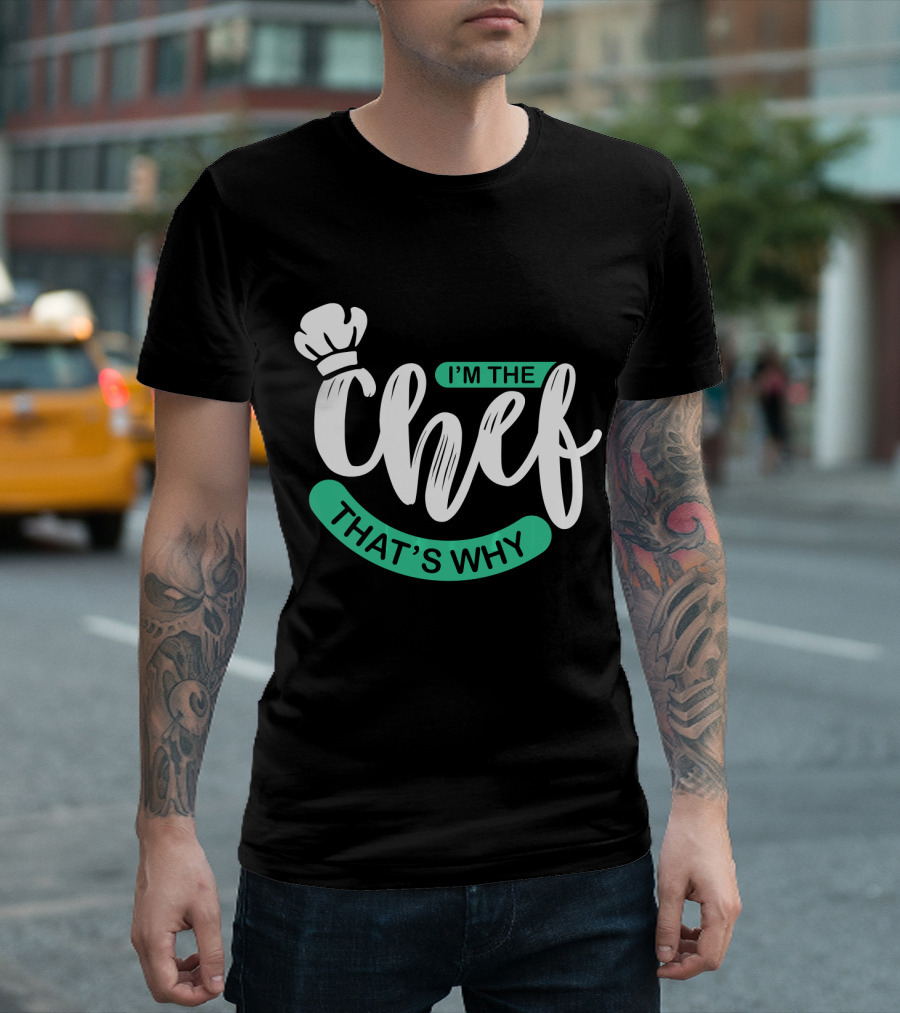 I'm The Chef That's Why T-Shirt