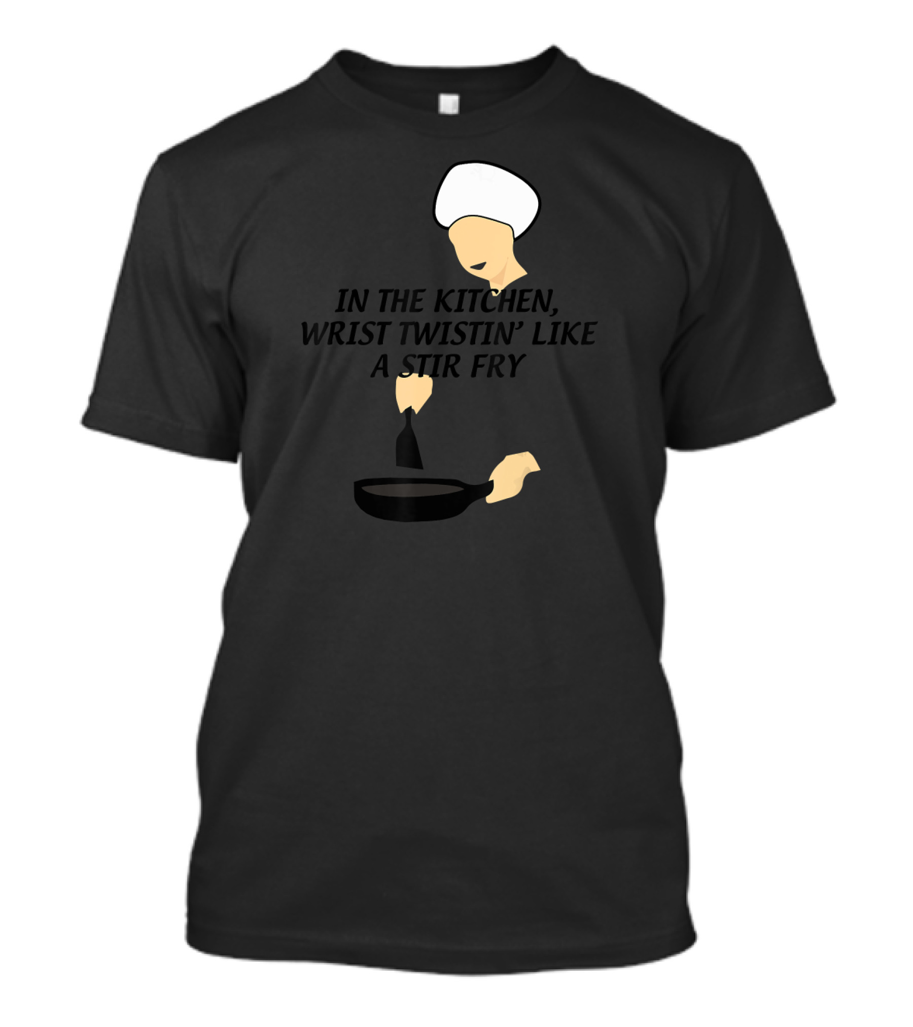 IN THE KITCHEN, WRIST TWISTIN' LIKE A STIR FRY T-Shirt