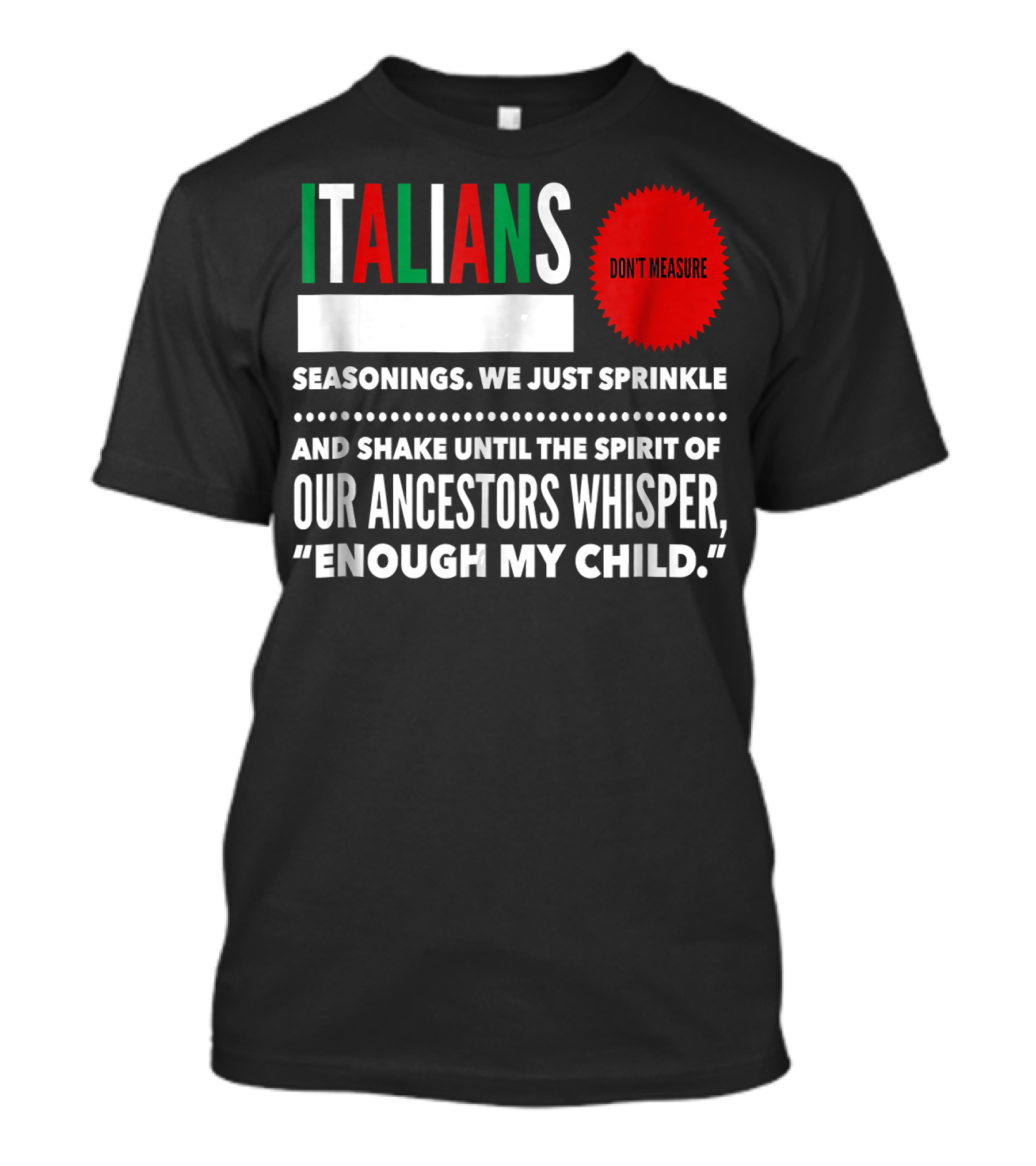 Italians Don't Measure Seasonings Ancestors Whisper Enough My Child T-Shirt
