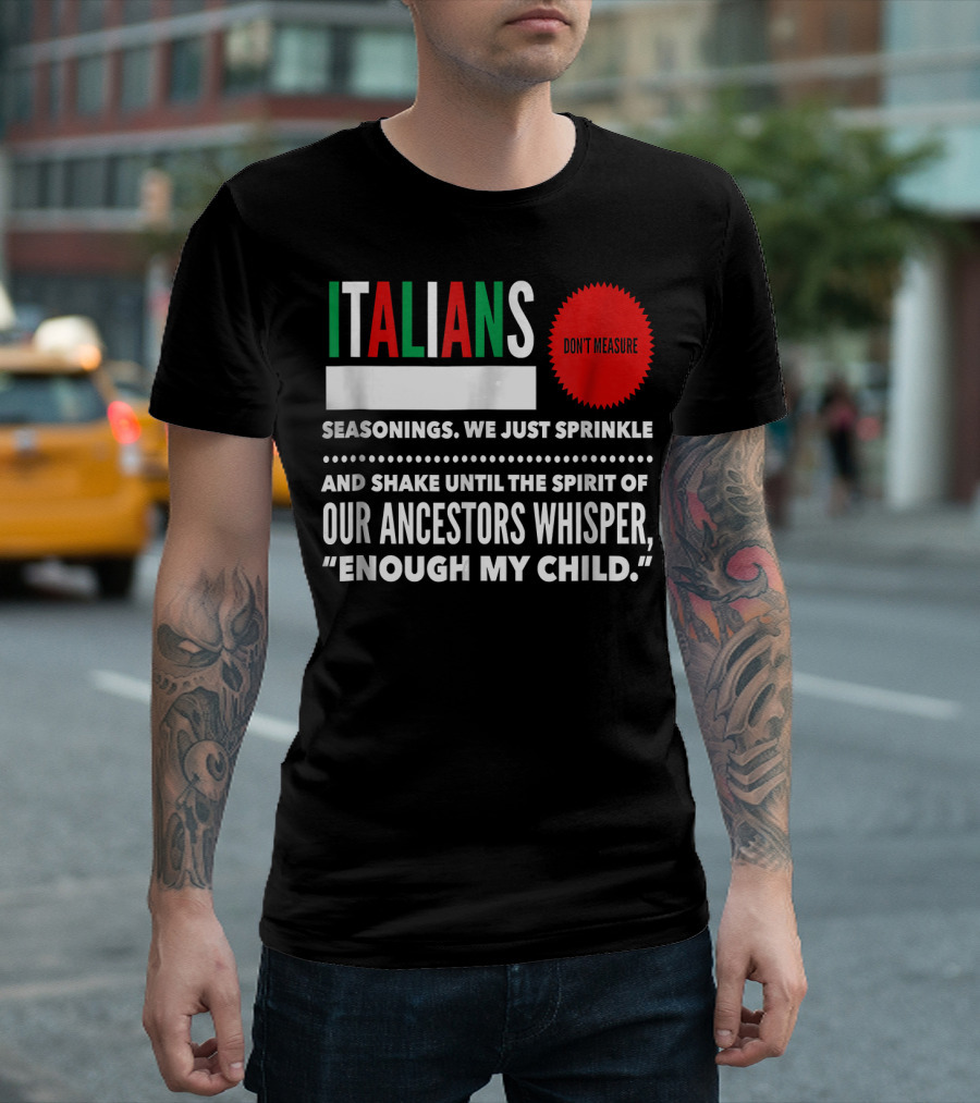 Italians Don't Measure Seasonings Ancestors Whisper Enough My Child T-Shirt