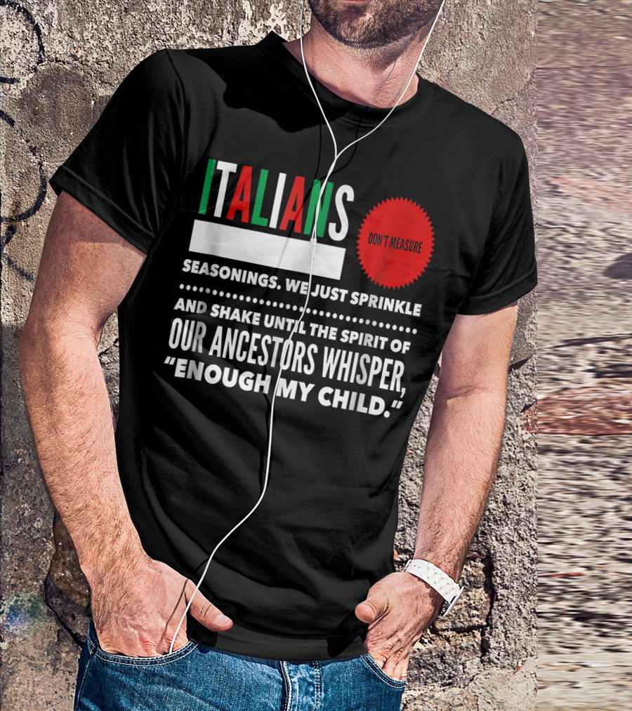 Italians Don't Measure Seasonings Ancestors Whisper Enough My Child T-Shirt