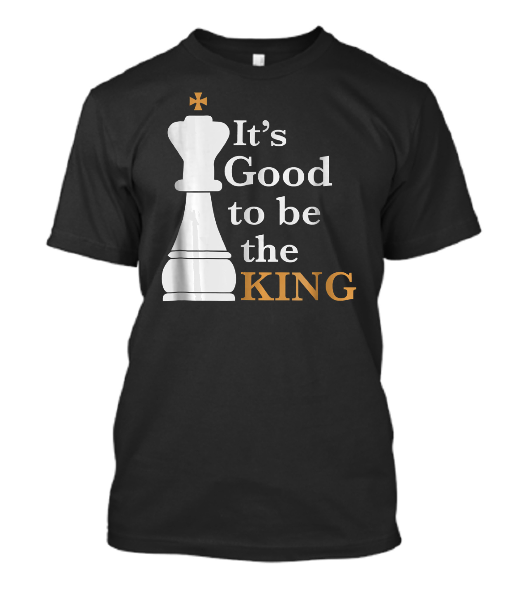 It's Good To Be The King Chess Humor T-Shirt