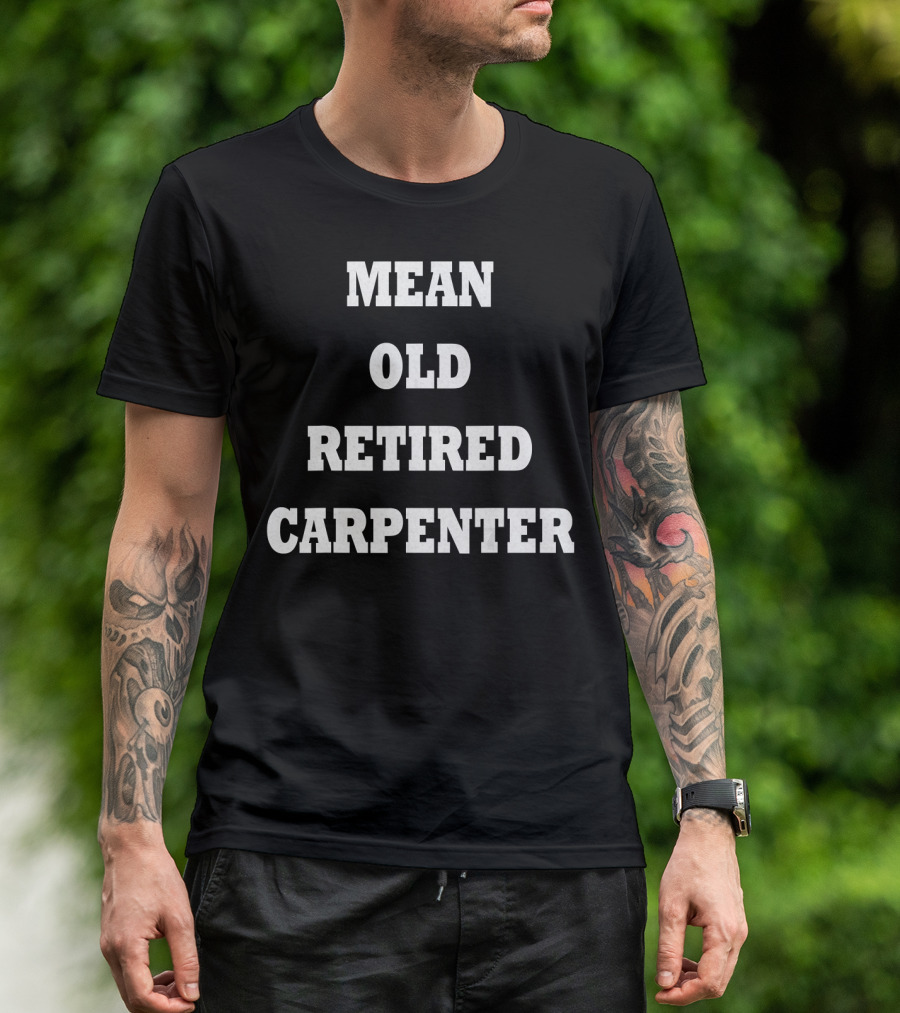 Mean Old Retired Carpenter T-Shirt