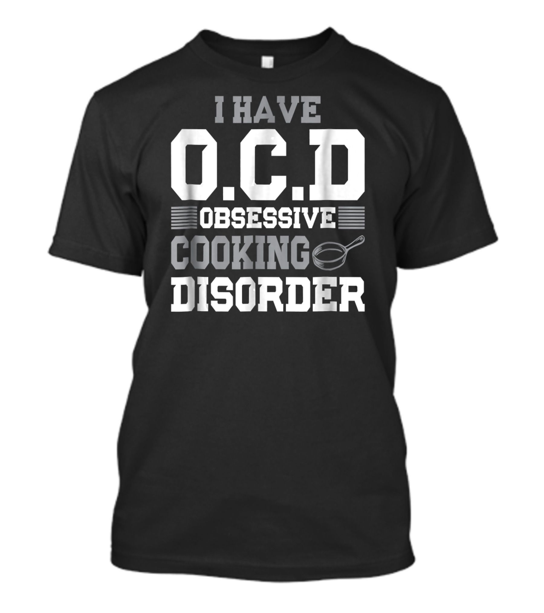 I HAVE OCD OBSESSIVE COOKING DISORDER T-Shirt