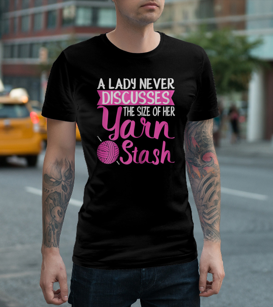 A Lady Never Discusses The Size Of Her Yarn Stash T-Shirt