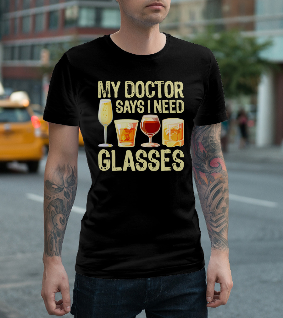 My Doctor Says I Need Glasses With Alcoholic Beverages T-Shirt