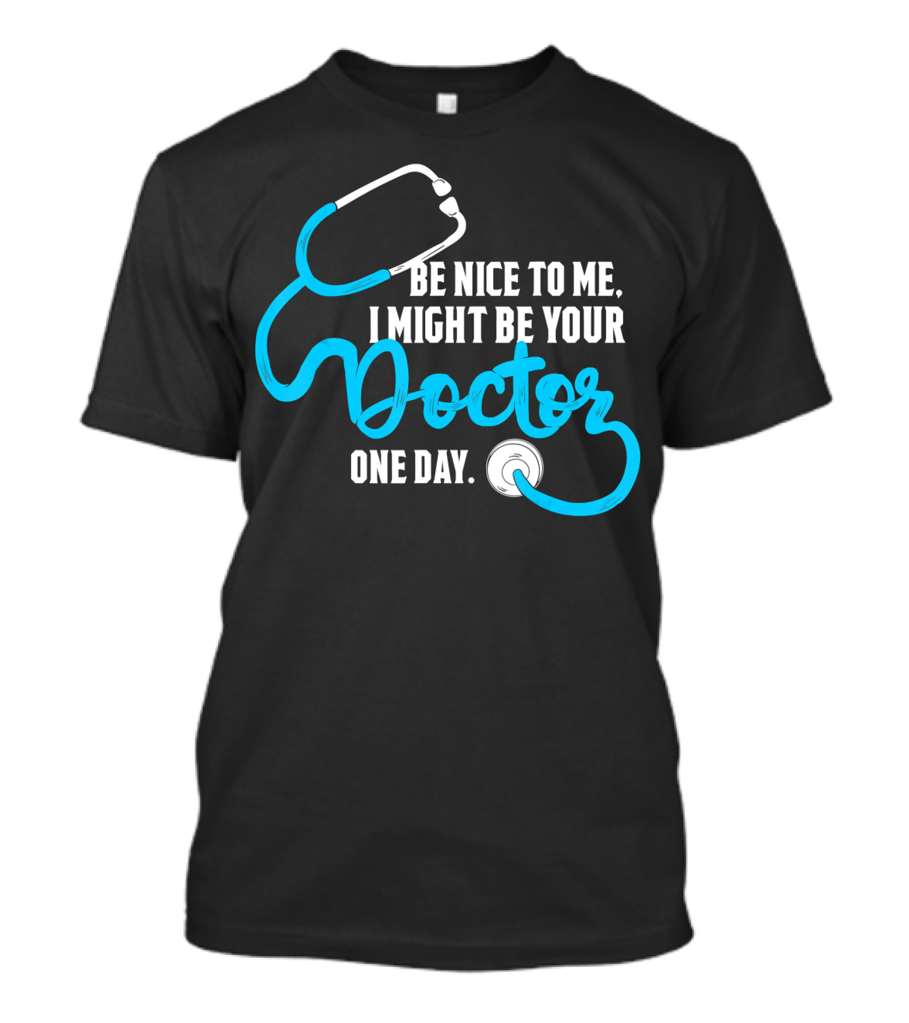 Be Nice To Me I Might Be Your Doctor One Day Stethoscope T-Shirt