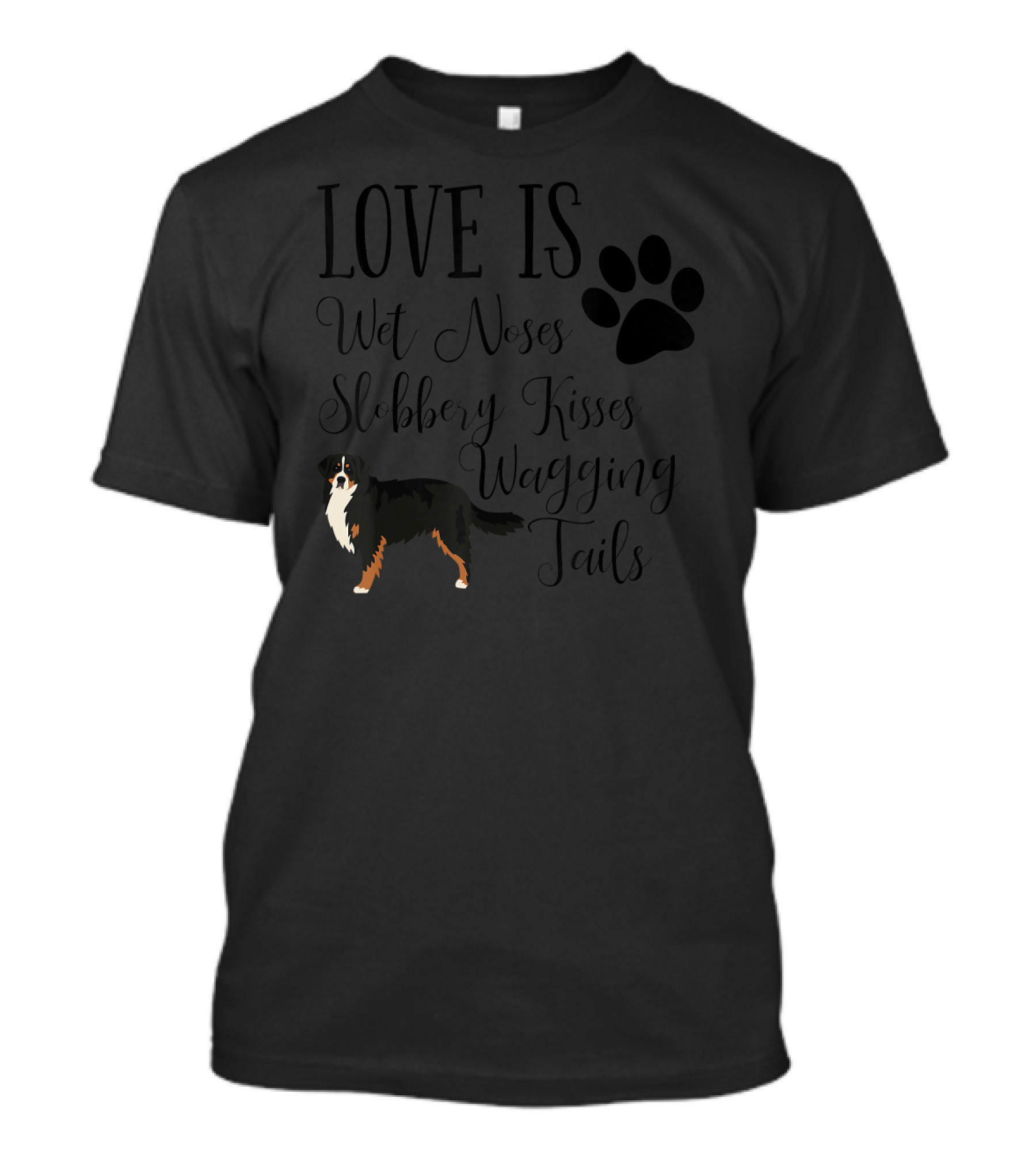 Love Is Wet Noses Slobbery Kisses Wagging Tails Bernese Mountain Dog T-Shirt
