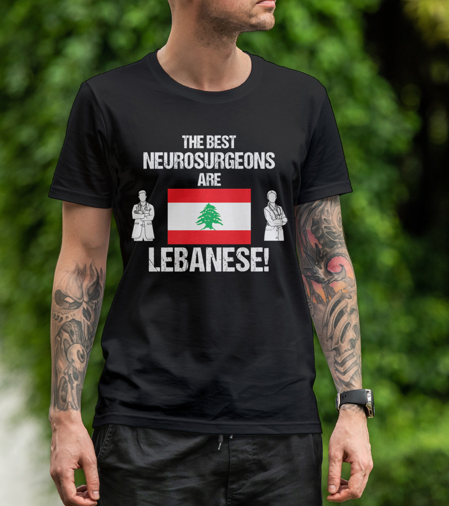 The Best Neurosurgeons Are Lebanese Flag Lebanese T-Shirt