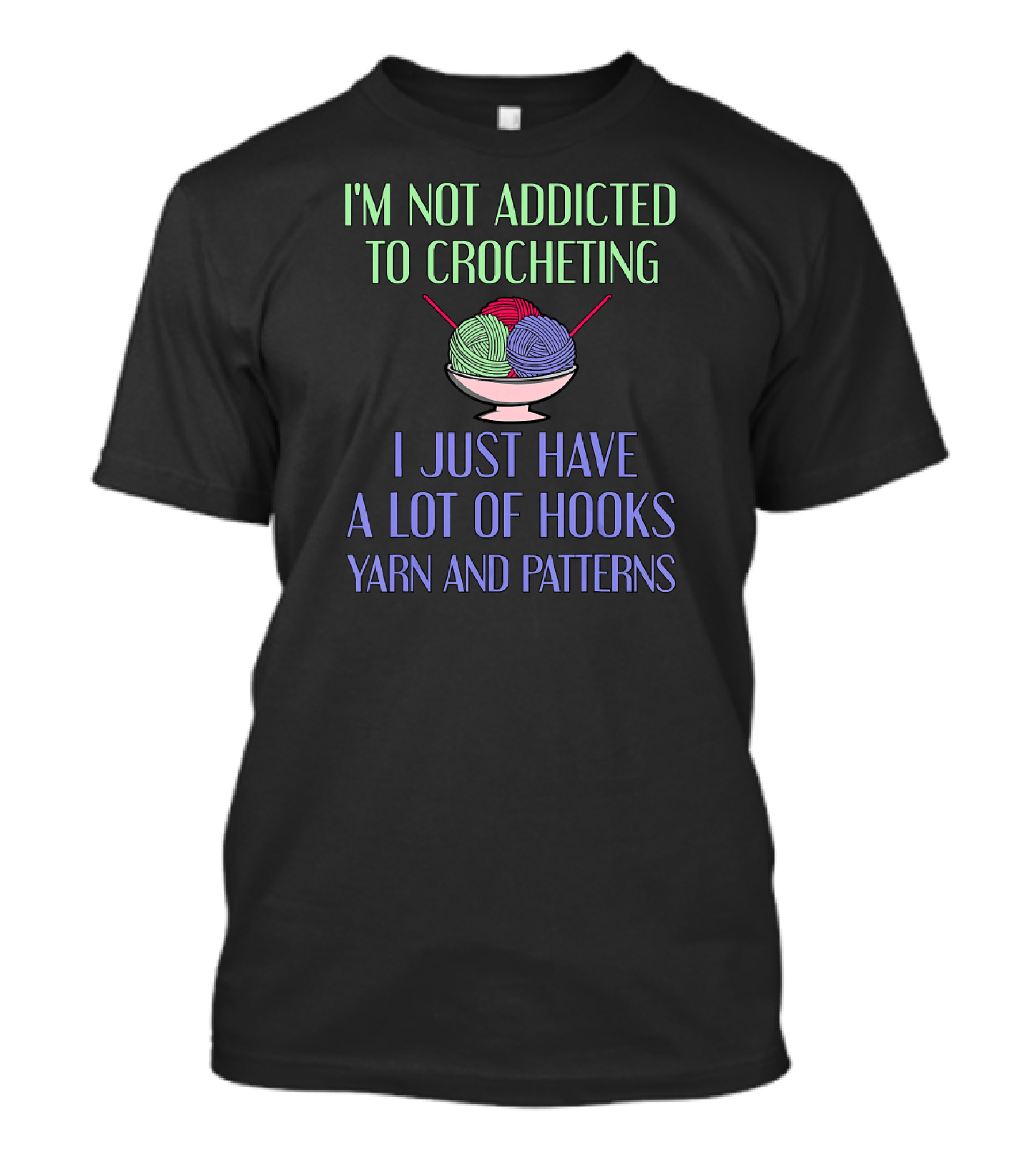 I'm Not Addicted To Crocheting I Just Have A Lot Of Hooks Yarn T-Shirt