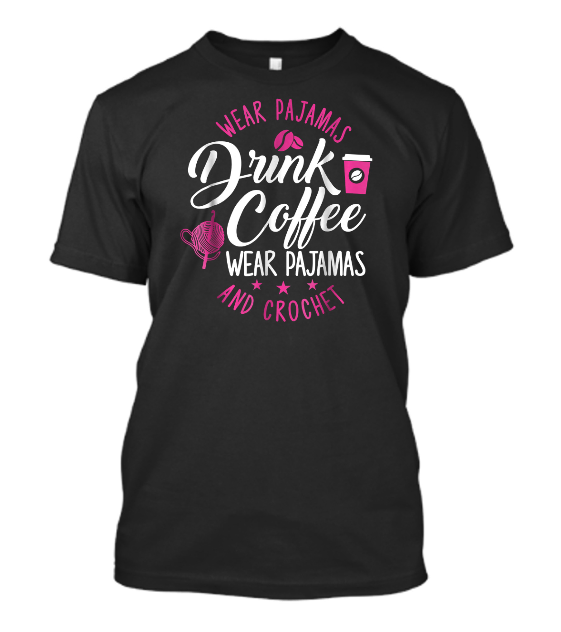 Wear Pajamas Drink Coffee And Crochet T-Shirt