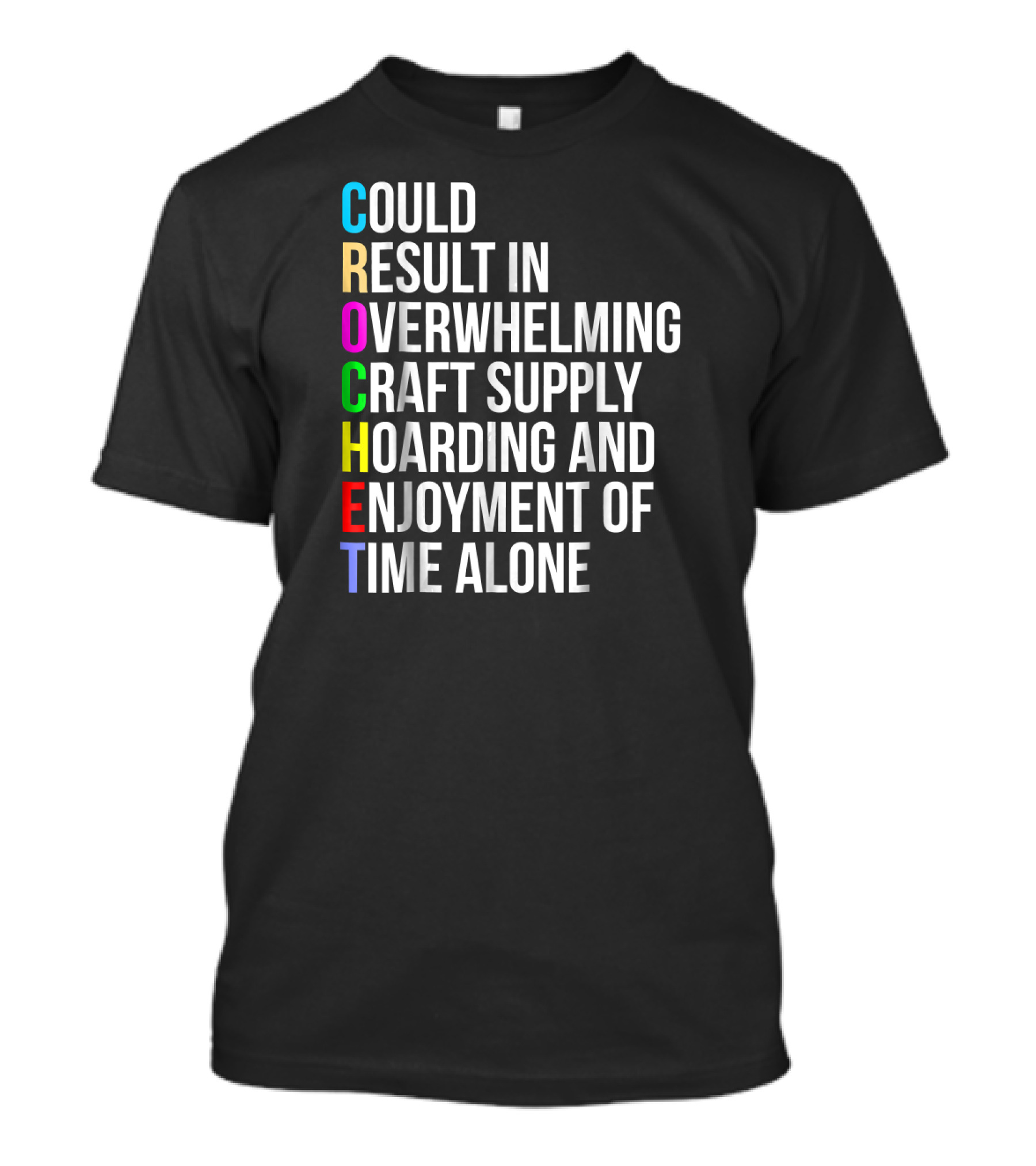 Crochet Could Result In Overwhelming Craft Supply Hoarding And Enjoyment Of Time Alone T-Shirt