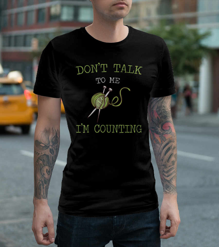 DON'T TALK TO ME I'M COUNTING Crochet Knit Yarn Needles T-Shirt