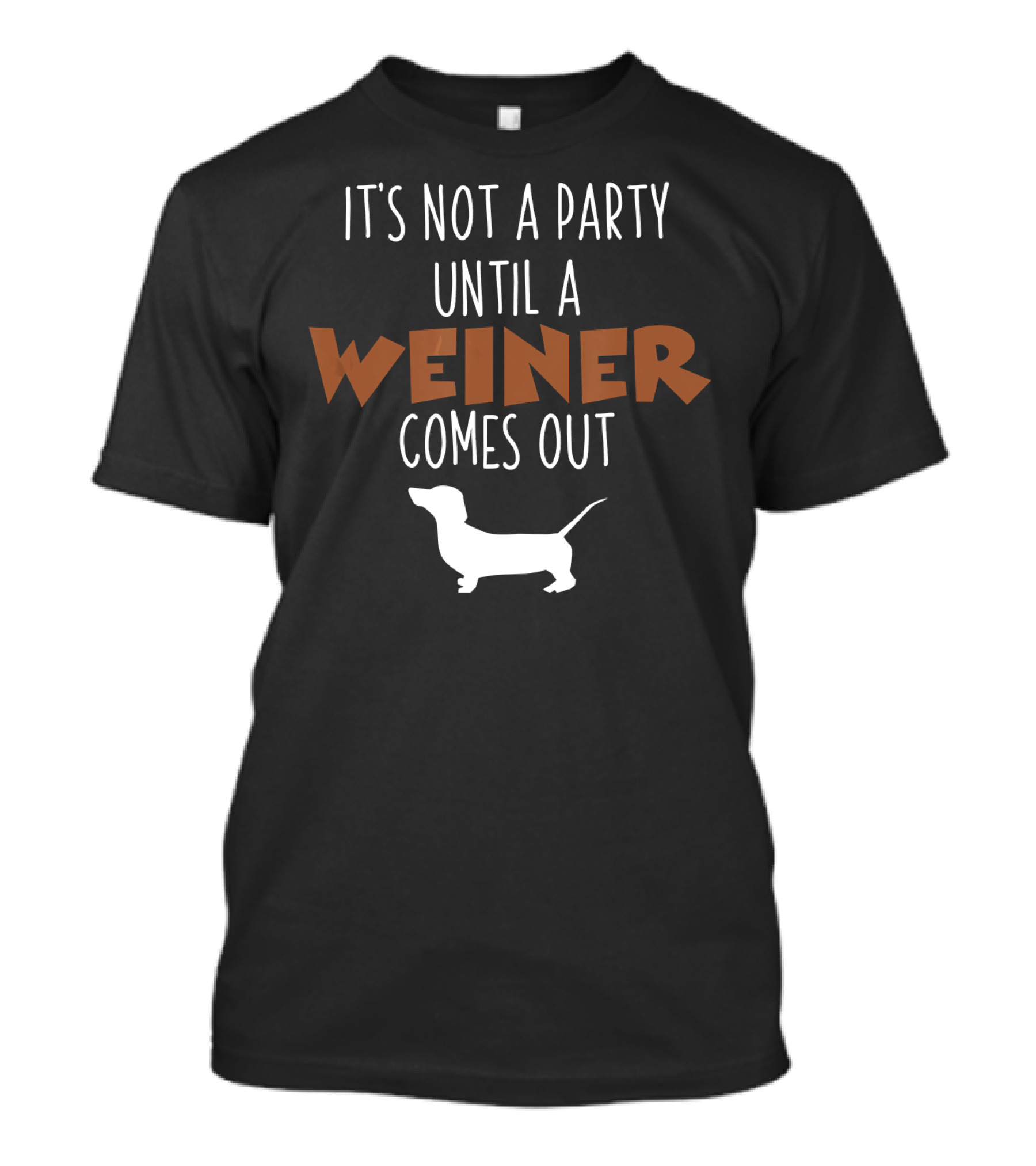 It's Not A Party Until A Weiner Comes Out Doxie T-Shirt