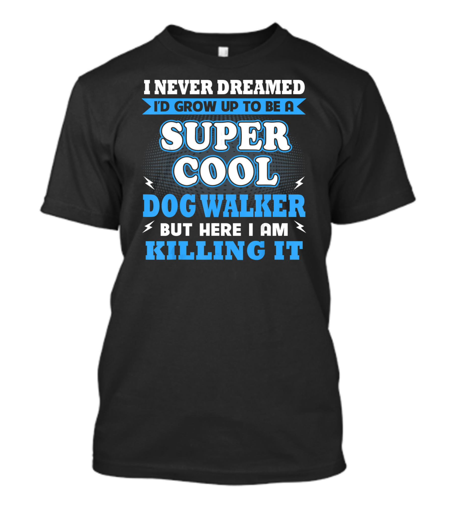 I Never Dreamed I'd Grow Up To Be A Super Cool Dog Walker But Here I Am Killing It T-Shirt