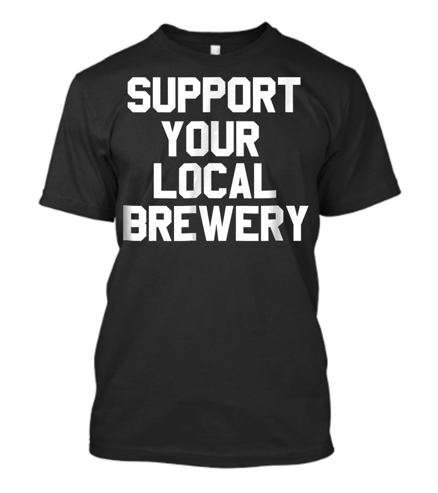 SUPPORT YOUR LOCAL BREWERY Craft Beer Movement T-Shirt