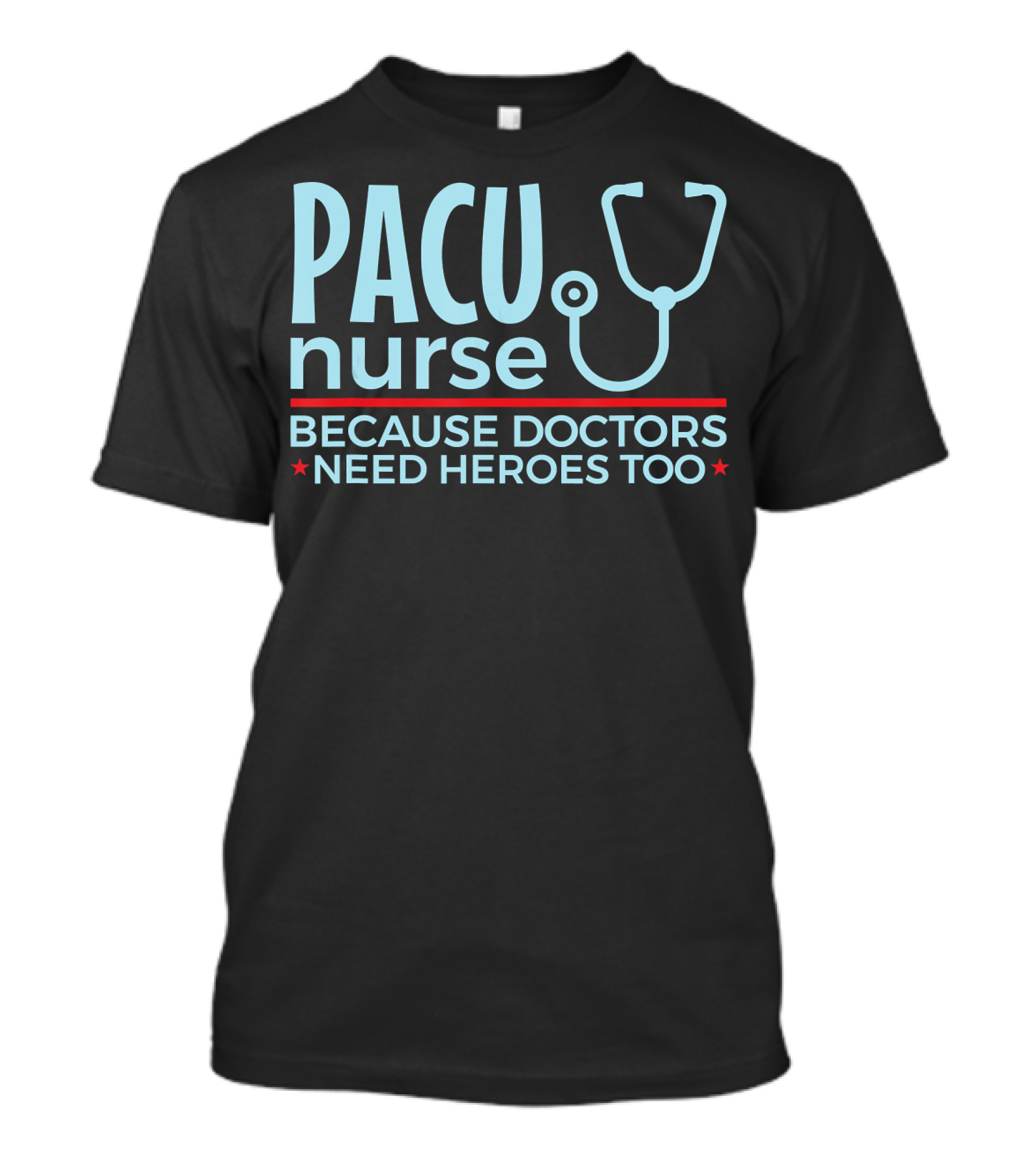 PACU Nurse Because Doctors Need Heroes Too T-Shirt