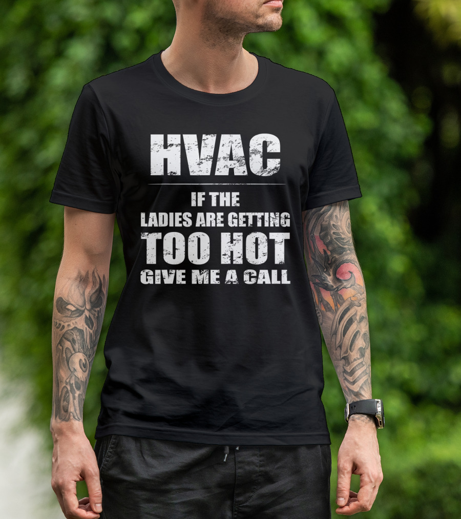 HVAC If The Ladies Are Getting Too Hot Give Me A Call T-Shirt