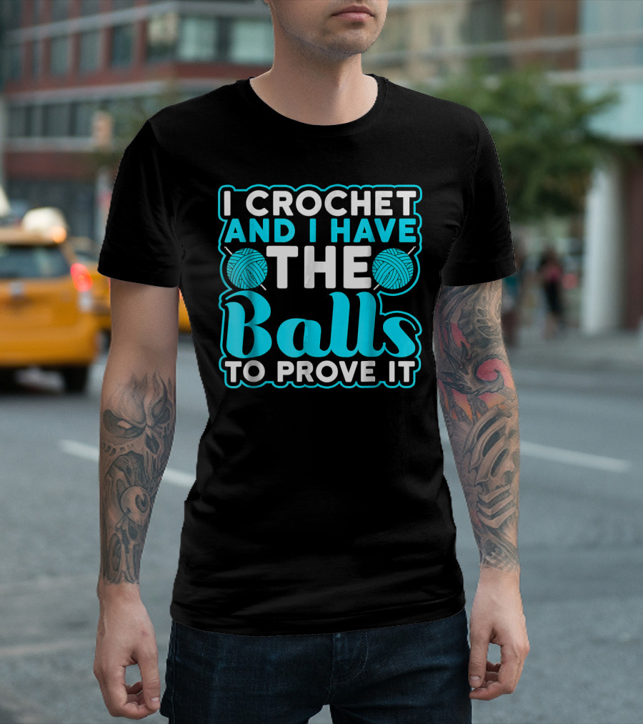 I Crochet And I Have The Balls To Prove It Yarn Pun T-Shirt