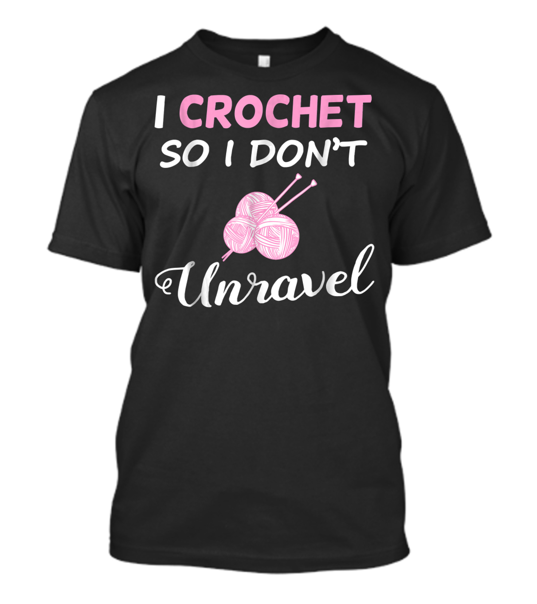 I Crochet So I Don't Unravel Yarn Balls Knitting Needles T-Shirt