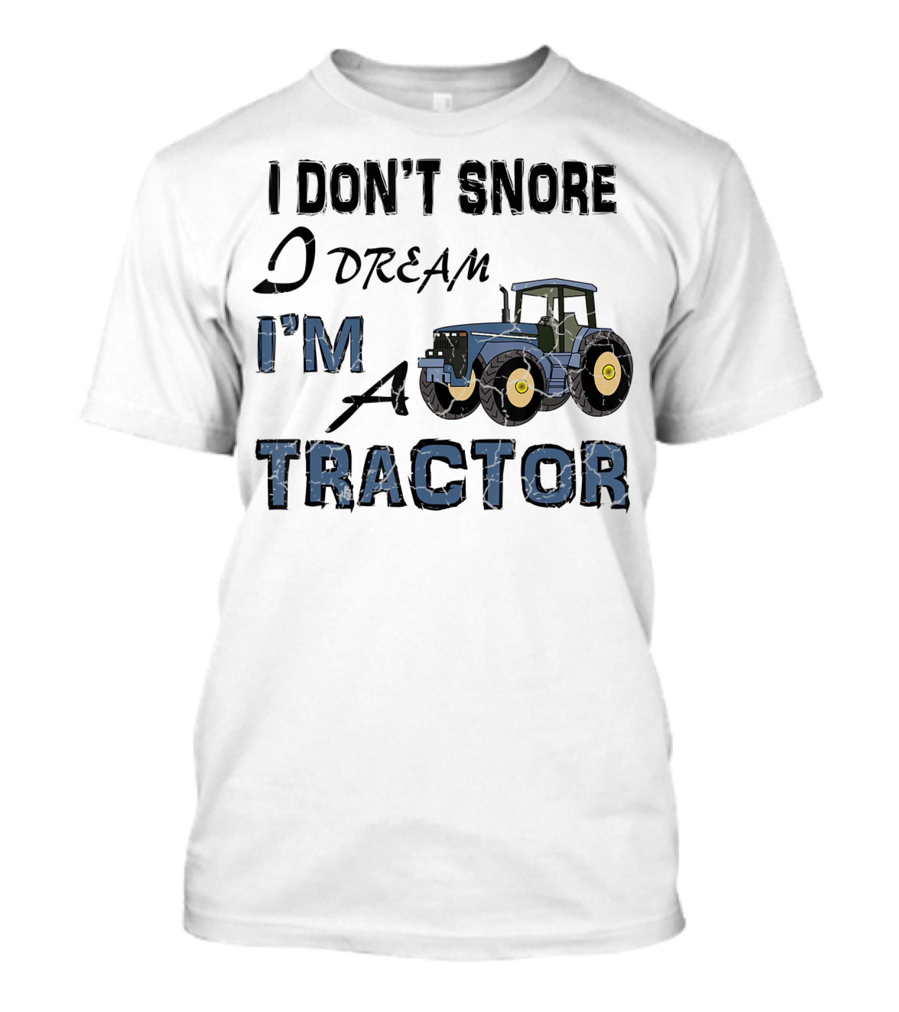 I Don't Snore I Dream I'm A Tractor T-Shirt