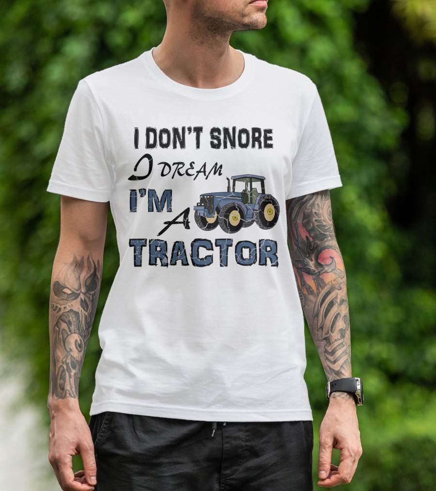 I Don't Snore I Dream I'm A Tractor T-Shirt