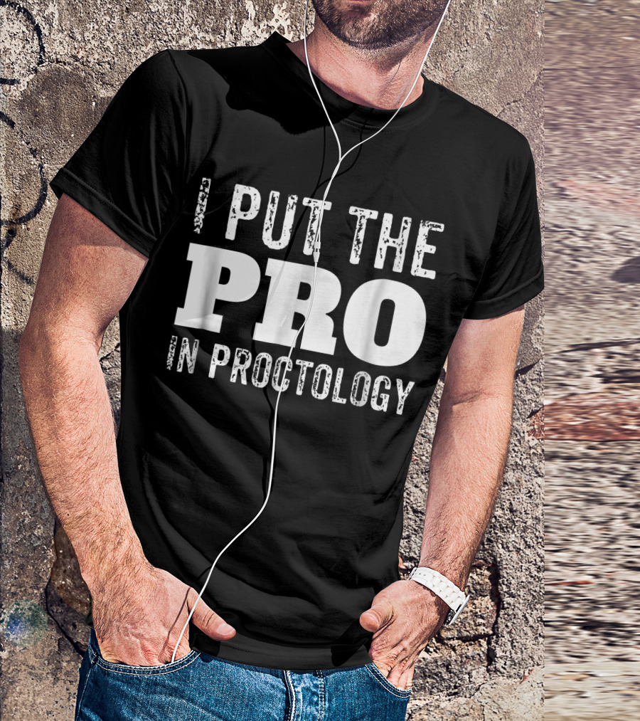 I Put The Pro At The Forefront Of Proctology Expertise T-Shirt