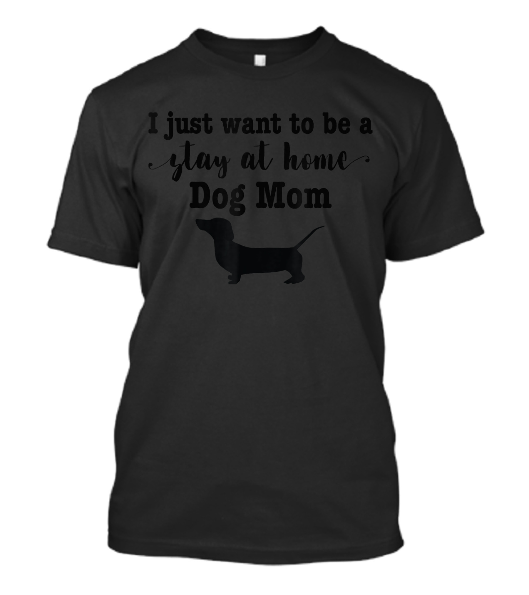 I Just Want To Be A Stay At Home Dog Mom Dachshund T-Shirt