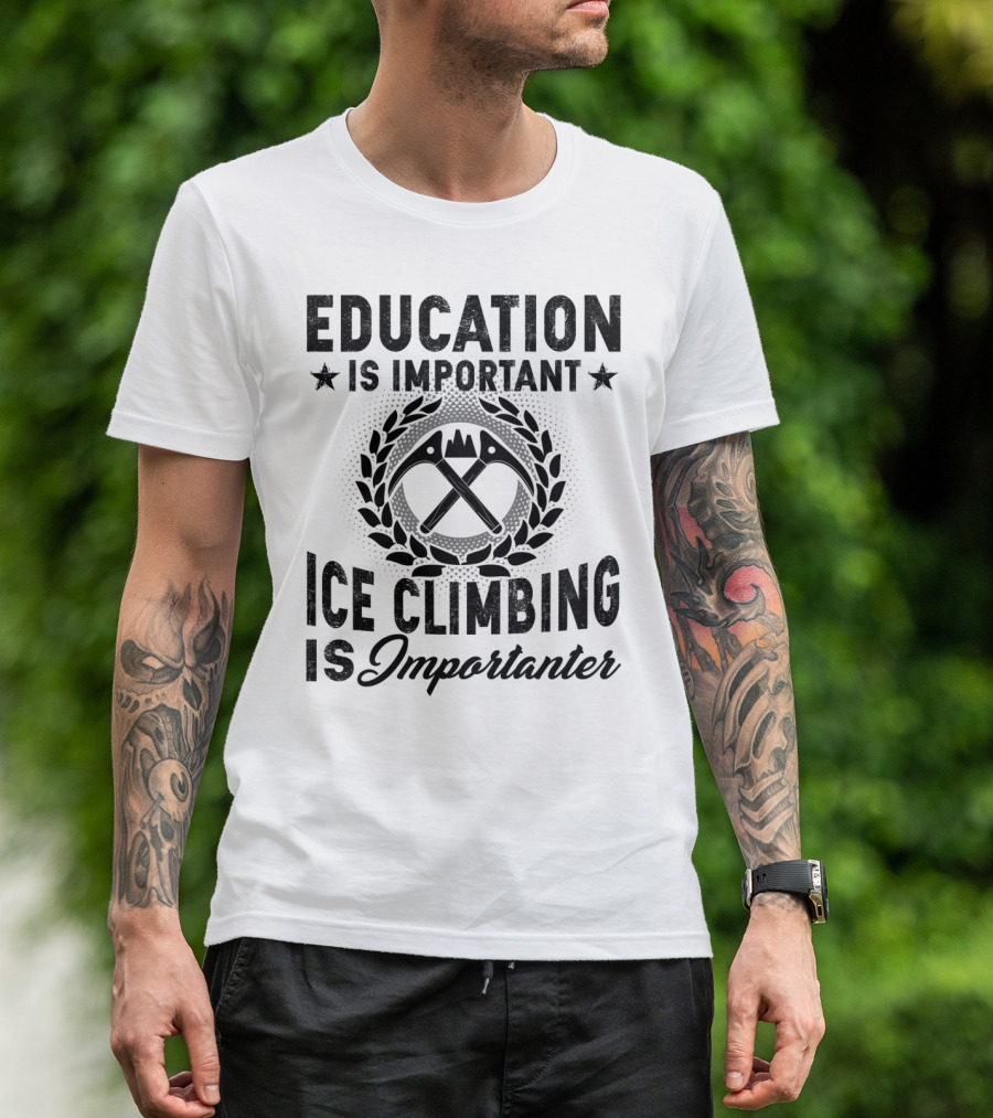 Education Is Important Ice Climbing Is Importanter Laurel Wreath Axes T-Shirt