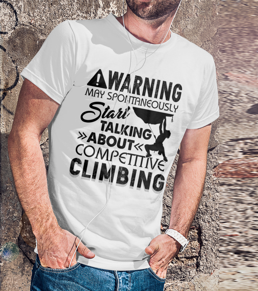 Warning May Spontaneously Start Talking About Competitive Climbing T-Shirt