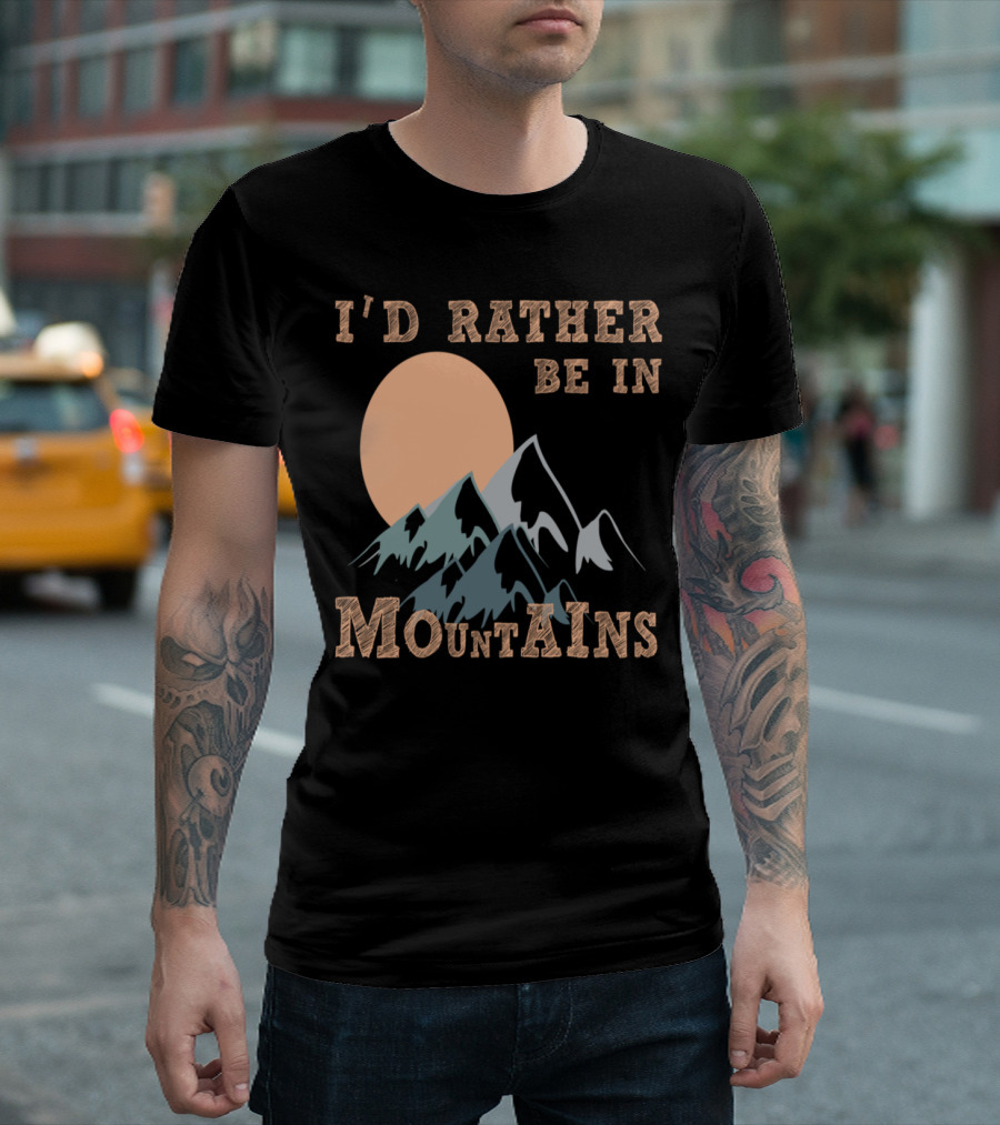 I'd Rather Be in Mountains Sun and Peaks Scene T-Shirt