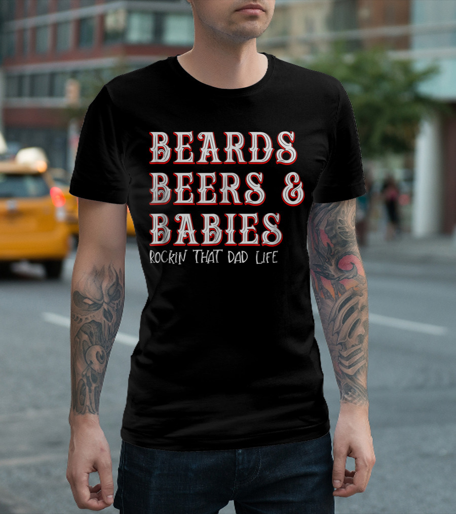 Beards Beers and Babies Rockin That Dad Life T-Shirt