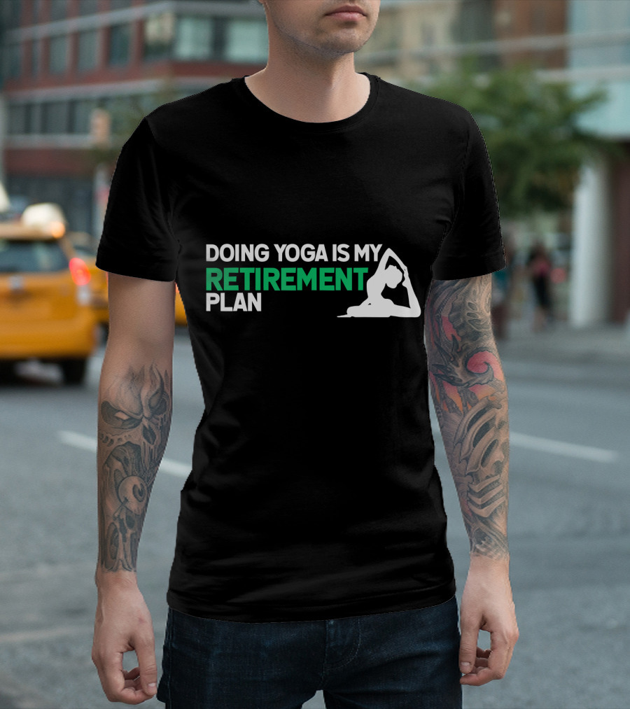 Doing Yoga Is My Retirement Plan with Yoga Pose T-Shirt