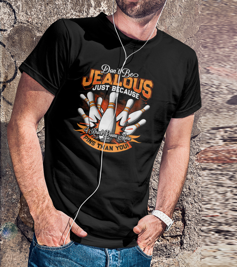 Don't Be Jealous Just Because I Knock Down More Pins Than You T-Shirt