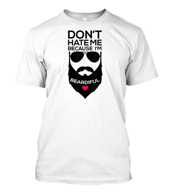 Don't Hate ME Because I'm Beardiful Funny Beard Heart T-Shirt