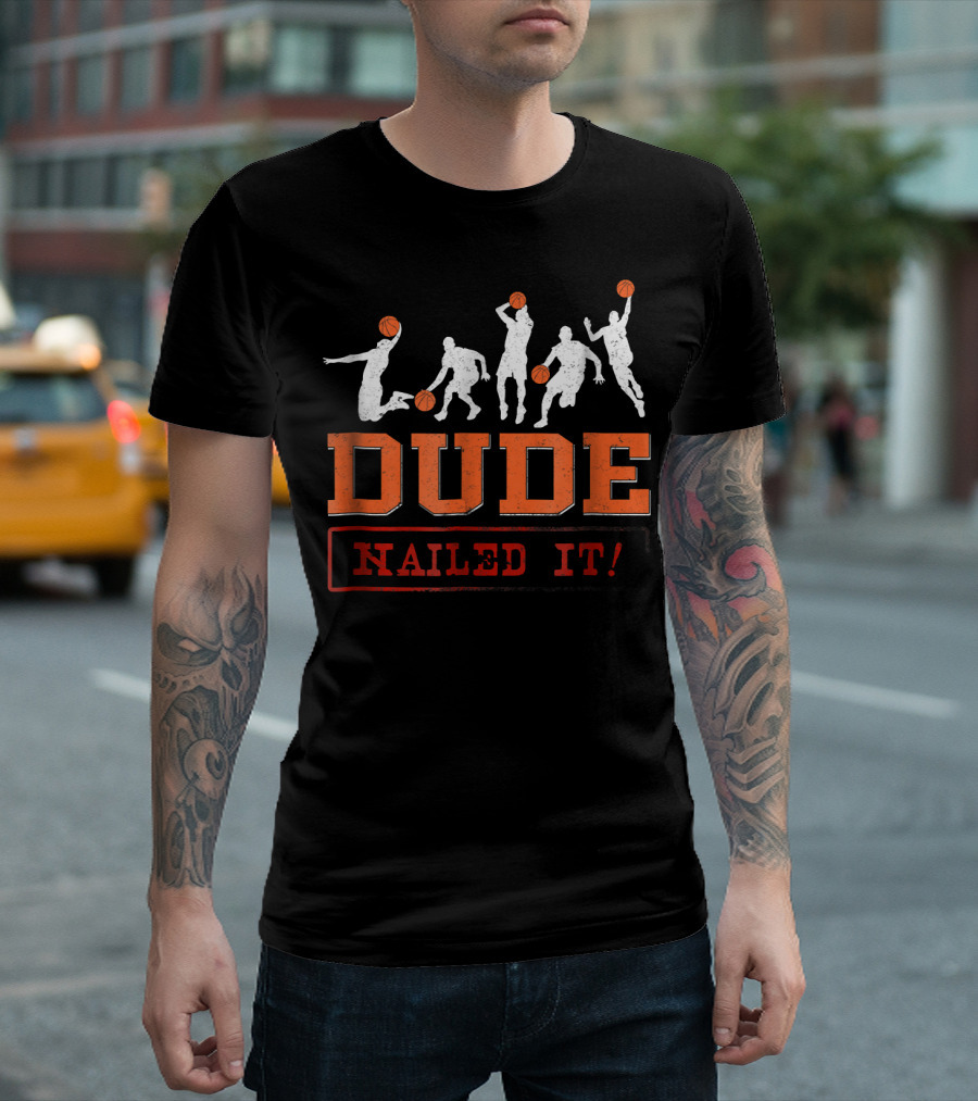 Dude Nailed It Basketball Baller Funny Dunk T-Shirt